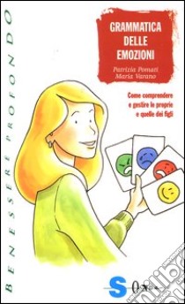 Grammatica delle emozioni. Come comprendere e gestire le proprie e quelle dei figli libro di Pomati Patrizia; Varano Maria