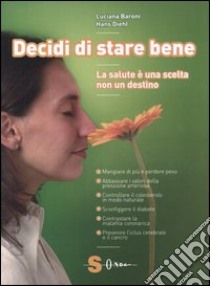 Decidi di stare bene. La salute è una scelta non un destino libro di Baroni Luciana; Diehl Hans