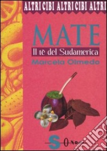 Mate. Il tè del Sudamerica libro di Olmedo Marcela