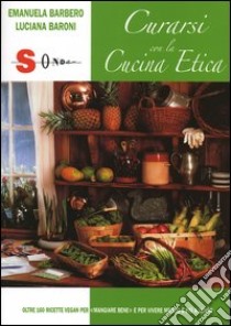 Curarsi con la cucina etica libro di Barbero Emanuela; Baroni Luciana