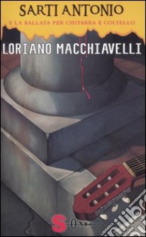 Sarti Antonio e la ballata per chitarra e coltello libro di Macchiavelli Loriano