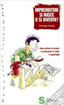 Imprenditori si nasce o si diventa? Come mettersi in proprio: le motivazioni, le scelte, le opportunità libro di Ossola Pierluigi