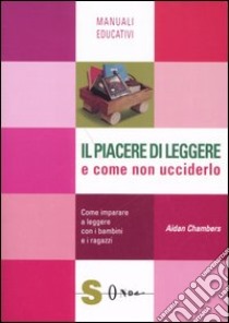 Il piacere di leggere e come non ucciderlo. Come imparare a leggere con i bambini e i ragazzi libro di Chambers Aidan; Alignani M. P. (cur.)