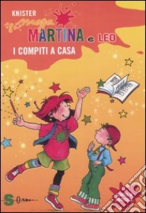 I compiti a casa. Maga Martina e Leo. Ediz. illustrata libro di Knister