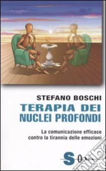 Terapia dei nuclei profondi. La comunicazione efficace contro la tirannia delle emozioni libro di Boschi Stefano