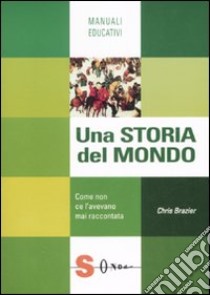 Una storia del mondo. Come non ce l'avevano mai raccontata libro di Brazier Chris