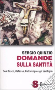 Domande sulla santità. Don Bosco, Cafasso, Cottoloengo e gli zaddiqìm libro di Quinzio Sergio