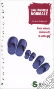 Una famiglia normale. Come abbiamo disinnescato la bomba gay libro di Bolognini Stefano