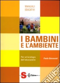 I bambini e l'ambiente. Per un'ecologia dell'educazione libro di Beneventi Paolo