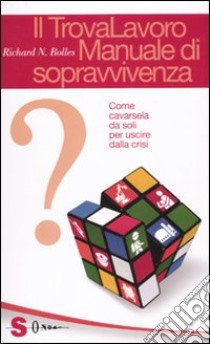 Il trovalavoro: manuale di sopravvivenza. Come cavarsela da soli per uscire dalla crisi libro di Bolles Richard Nelson