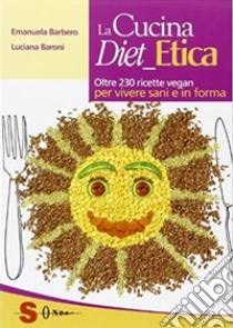 La cucina diet etica. Oltre 230 ricette vegan per vivere sani e in forma libro di Barbero Emanuela; Baroni Luciana