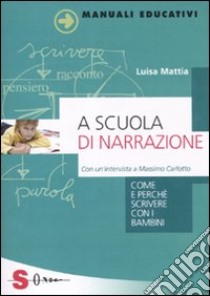 A scuola di narrazione. Come e perché scrivere con i bambini libro di Mattia Luisa