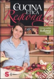 La cucina etica regionale. La vera cucina italian vegan libro di Arosio Nives