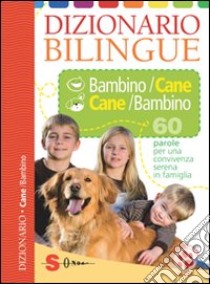 Dizionario bilingue bambino-cane e cane-bambino. 60 parole per una convivenza serena in famiglia. Ediz. illustrata libro di Marchesini Roberto