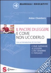 Il Piacere di leggere e come non ucciderlo. Come imparare a leggere con i bambini e i ragazzi libro di Chambers Aidan; Alignani M. P. (cur.)