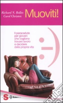 Muoviti! Il paracadute per giovani che vogliono trovare lavoro e decidere della propria vita libro di Bolles Richard Nelson; Carol Christen