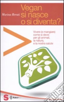 Vegan si nasce o si diventa? libro di Berati Marina