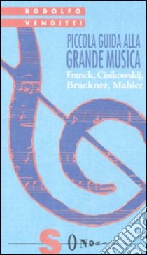 Piccola guida alla grande musica. Vol. 4: Franck, Ciaikowskij, Bruckner, Mahler libro di Venditti Rodolfo