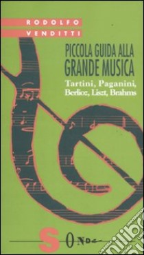 Piccola guida alla grande musica. Vol. 3: Tartini, Paganini, Berlioz, Liszt, Brahms libro di Venditti Rodolfo