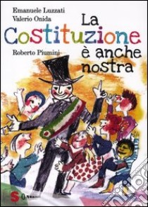 La Costituzione è anche nostra. Ediz. illustrata libro di Piumini Roberto; Luzzati Emanuele; Onida Valerio