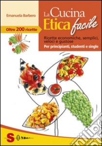 La cucina etica facile. Ricette economiche, semplici, veloci e gustose. Per principianti, studenti e single libro di Barbero Emanuela