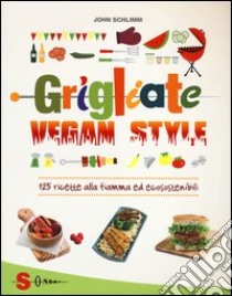 Grigliate vegan style. 125 ricette alla fiamma ed ecosostenibili libro di Schlimm John; Prete Y. (cur.)