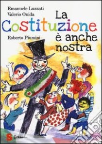 La Costituzione è anche nostra. Ediz. illustrata libro di Piumini Roberto; Luzzati Emanuele; Onida Valerio