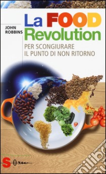 La food revolution. Per scongiurare il punto di non ritorno libro di Robbins John; Siani V. (cur.)