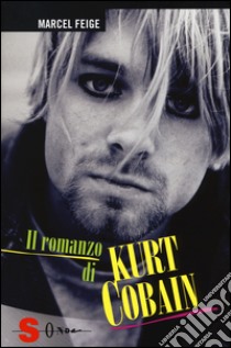 Il romanzo di Kurt Cobain libro di Feige Marcel