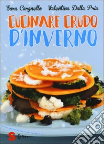 Cucinare crudo d'inverno libro di Cargnello Sara; Dalla Pria Valentina