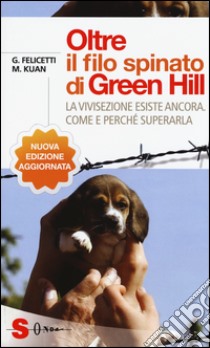 Oltre il filo spinato di Green Hill. La vivisezione esiste ancora. Come e perché superarla libro di Felicetti Gianluca; Kuan Michela