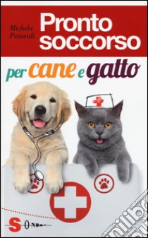 Pronto soccorso per cane e gatto libro di Pettorali Michela