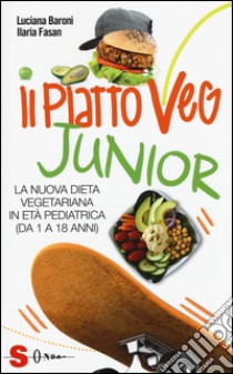 Il piatto veg junior. La nuova dieta vegetariana in età pediatrica (1-18 anni) libro di Baroni Luciana; Fasan Ilaria