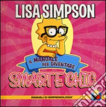 Lisa Simpson. Il manuale per diventare smart e chic. Manuali di simpsologia. Ediz. illustrata libro di Groening Matt