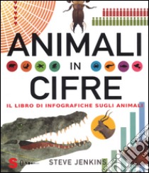 Animali in cifre. Il libro di infografiche sugli animali libro di Jenkins Steve