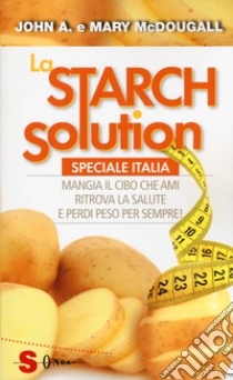 La Starch solution. Speciale Italia. Mangia il cibo che ami, ritrova la sapute e perdi peso per sempre! libro di McDougall John; McDougall Mary; Sbrocca B. (cur.)