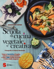 Scuola di cucina vegetale e creativa. Tutte le tecniche di taglio, cottura e conservazione e oltre 200 ricette secondo il ritmo delle stagioni. Ediz. a colori libro di Copien Sebastian