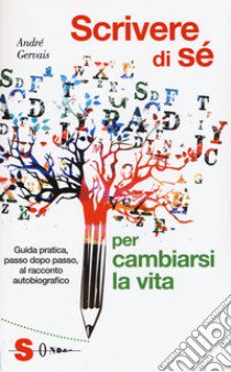 Scrivere di sè per cambiarsi la vita. Guida pratica, passo dopo passo, al racconto autobiografico libro di Gervais André