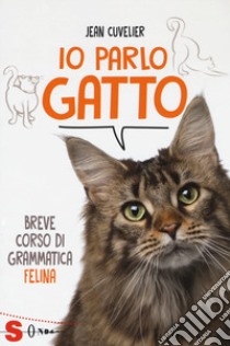 Io parlo gatto. Breve corso di grammatica felina libro di Cuvelier Jean