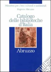 Catalogo delle biblioteche d'Italia. Abruzzo libro di Ministero beni culturali e ambientali (cur.); Regione Abruzzo (cur.)