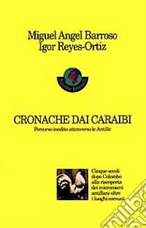 Cronache dai Caraibi. Percorso inedito attraverso le Antille libro di Barroso Miguel A.; Reyes Ortiz Igor