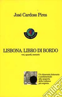 Lisbona. Libro di bordo. Voci, sguardi, memorie libro di Cardoso Pires José; Pero C. (cur.)