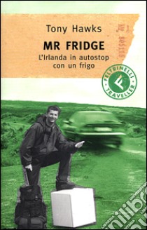 Mr. Fridge. L'Irlanda in autostop con un frigo libro di Hawks Tony