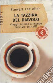 La tazzina del diavolo. Viaggio intorno al mondo sulle vie del caffè libro di Allen Stewart L.