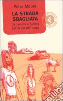 La strada sbagliata. Da Londra a Sidney per la via più lunga libro di Moore Peter