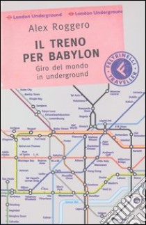 Il treno per Babylon. Giro del mondo in underground libro di Roggero Alex