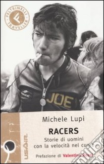 Racers. Storie di uomini con la velocità nel cuore libro di Lupi Michele