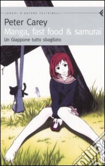 Manga, fast food & samurai. Un Giappone tutto sbagliato libro di Carey Peter