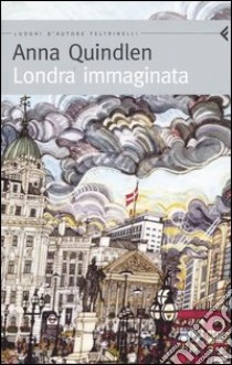 Londra immaginata libro di Quindlen Anna