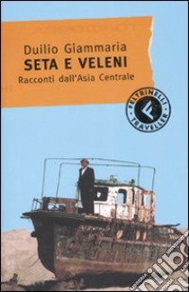 Seta e veleni. Racconti dall'Asia Centrale libro di Giammaria Duilio